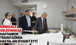 Kırıkkale Valisi Makas, hastanede tedavi gören hastaları ziyaret etti