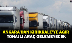 Ankara'dan Kırıkkale’ye ağır tonajlı araç gelemeyecek