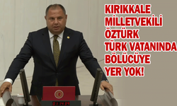 Kırıkkale Milletvekili Öztürk, “Türk vatanında bölücüye yer yok!”