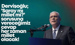Dervişoğlu: ‘Saray mı millet mi’ sorusuna vereceğimiz cevap her zaman millet olacak