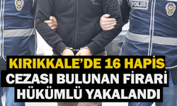 Kırıkkale’de 16 hapis cezası bulunan firari hükümlü yakalandı