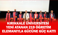 Kırıkkale Üniversitesi, yeni atanan 219 öğretim elemanıyla gücüne güç kattı