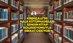 Kırıkkale’de Halk Kütüphaneleri zengin kitap koleksiyonuyla dikkat çekiyor