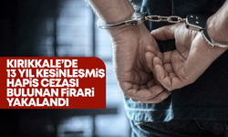 Kırıkkale'de 13 yıl kesinleşmiş hapis cezası bulunan firari yakalandı