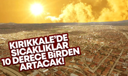 Kırıkkaleliler dikkat! Hava sıcaklığı 10 derece birden artacak!