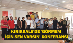 Kırıkkale’de ‘Görmem için Sen Varsın’ konferansı