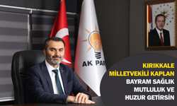 Kırıkkale Milletvekili Kaplan; “Bayram sağlık, mutluluk ve huzur getirsin”