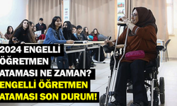 2024 Engelli öğretmen ataması ne zaman? Engelli öğretmen ataması son durum!