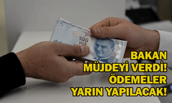 Bakan müjdeyi verdi! Ödemeler yarın yapılacak!