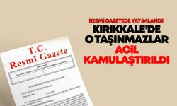 Resmi gazetede yayımlandı! Kırıkkale’de o taşınmazlar acil kamulaştırıldı