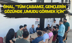 Önal, “Tüm çabamız, gençlerin gözünde umudu görmek için”