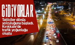 Kırıkkale’de trafik yoğunluğu! Tatilciler dönüşe geçti!