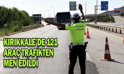 Kırıkkale’de 121 araç trafikten men edildi