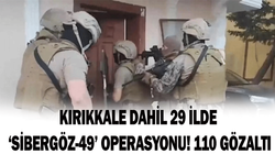 Kırıkkale dahil 29 ilde ‘Sibergöz-49’ operasyonu! 110 gözaltı