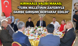 Kırıkkale Valisi Makas; “Türk Milletinin zaferiyle darbe girişimi bertaraf edildi”