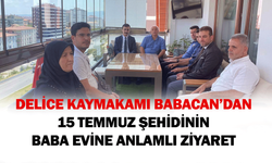 Delice Kaymakamı Babacan’dan 15 Temmuz Şehidinin baba evine anlamlı ziyaret