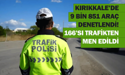 Kırıkkale’de 9 bin 851 araç denetlendi! 166’sı trafikten men edildi