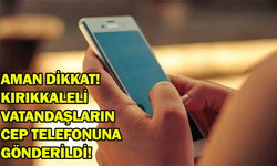 Aman dikkat! Kırıkkaleli vatandaşların cep telefonuna gönderildi!