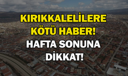 Kırıkkalelilere kötü haber! Hafta sonuna dikkat!