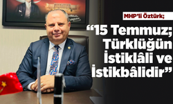 MHP’li Öztürk, “15 Temmuz; Türklüğün İstiklâli ve İstikbâlidir”