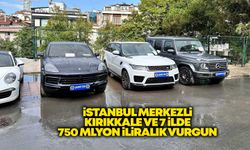 İstanbul merkezli Kırıkkale ve 7 ilde 750 milyon liralık vurgun
