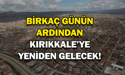 Birkaç günün ardından Kırıkkale’ye yeniden gelecek!