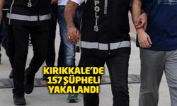 Kırıkkale’de 157 şüpheli yakalandı
