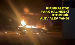 Kırıkkale’de park halindeki otomobil alev alev yandı
