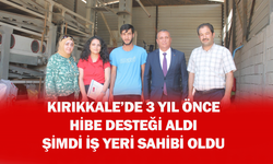 Kırıkkale’de 3 yıl önce hibe desteği aldı şimdi iş yeri sahibi oldu