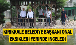 Kırıkkale Belediye Başkanı Önal, eksikleri yerinde inceledi