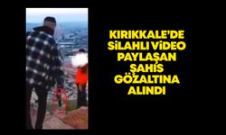 Kırıkkale’de silahlı video paylaşan şahıs gözaltına alındı