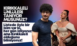 Kırıkkaleli ünlüleri biliyor musunuz? Bazılarına çok şaşıracaksınız!