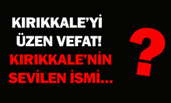 Kırıkkale’yi üzen vefat! Kırıkkale’nin sevilen ismi…