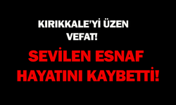 Kırıkkale’yi üzen vefat! Sevilen esnaf hayatını kaybetti!