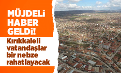 Müjdeli haber geldi! Kırıkkaleli vatandaşlar bir nebze olsun rahatlayacak!