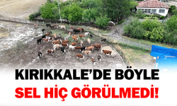 Kırıkkale’de böyle sel hiç görülmedi!