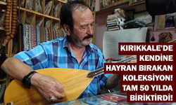 Kırıkkale’de kendine hayran bırakan koleksiyon! Tam 50 yılda biriktirdi!