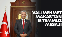 Vali Makas’tan 15 Temmuz mesajı!