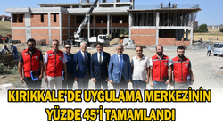 Kırıkkale’de uygulama merkezinin yüzde 45’i tamamlandı