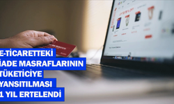 e-Ticaretteki iade masraflarının tüketiciye yansıtılması 1 yıl ertelendi