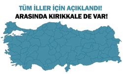 Tüm iller için açıklandı! Arasında Kırıkkale de var!