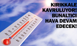 Kırıkkale kavruluyor! Bunaltıcı hava devam edecek!