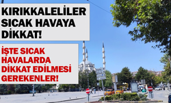 Kırıkkaleliler sıcak havaya dikkat! İşte sıcak havalarda dikkat edilmesi gerekenler!