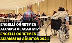 Engelli öğretmen ataması olacak mı? Engelli öğretmen ataması 06 Ağustos 2024