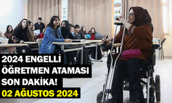 2024 engelli öğretmen ataması son dakika! 02 Ağustos 2024