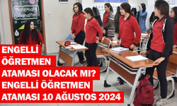 Engelli öğretmen ataması olacak mı? Engelli öğretmen ataması 10 Ağustos 2024