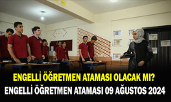 Engelli öğretmen ataması olacak mı? Engelli öğretmen ataması 09 Ağustos 2024