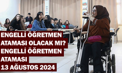 Engelli öğretmen ataması olacak mı? Engelli öğretmen ataması 13 Ağustos 2024