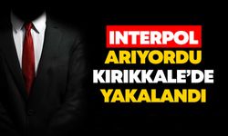 Interpol arıyordu Kırıkkale’de yakalandı