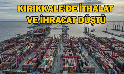 Kırıkkale’de ithalat ve ihracat düştü